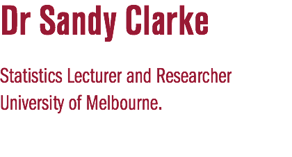 Dr Sandy Clarke Statistics Lecturer and Researcher University of Melbourne.